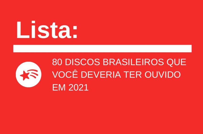  80 Discos Brasileiros que Você Deveria Ter Ouvido em 2021