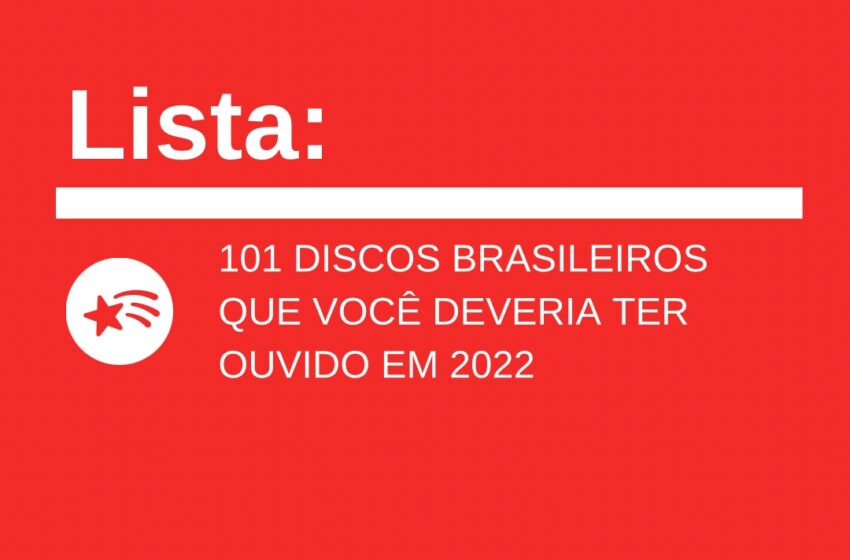  101 Discos Brasileiros que Você Deveria Ter Ouvido em 2022